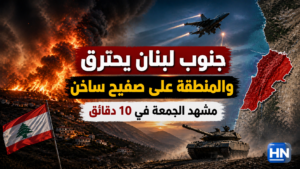 جنوب لبنان يحترق والمنطقة على صفيح ساخن.. مشهد الجمعة في 10 دقائق