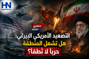 حصري HOSTNEWS | التصعيد الأمريكي الإيراني: هل تشعل المنطقة حرباً لا تُطفأ؟